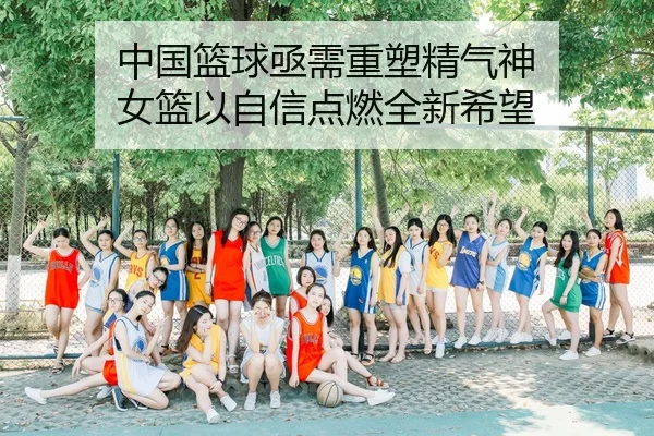 中国篮球亟需重塑精气神 女篮以自信点燃全新希望